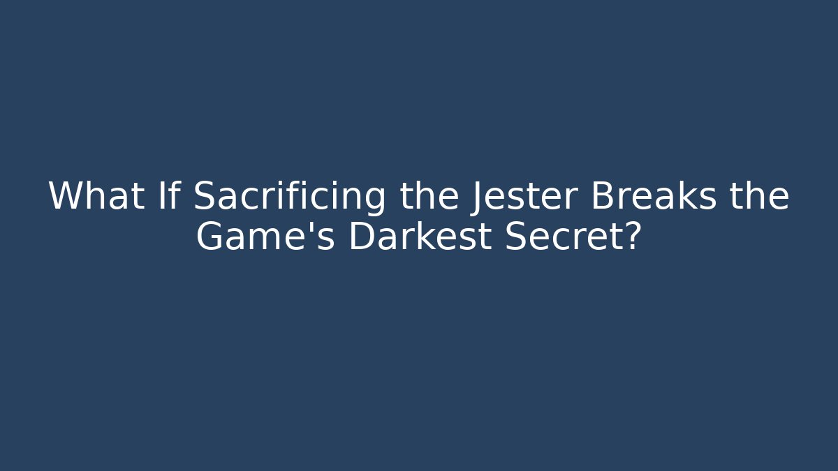 What If Sacrificing the Jester Breaks the Game's Darkest Secret?