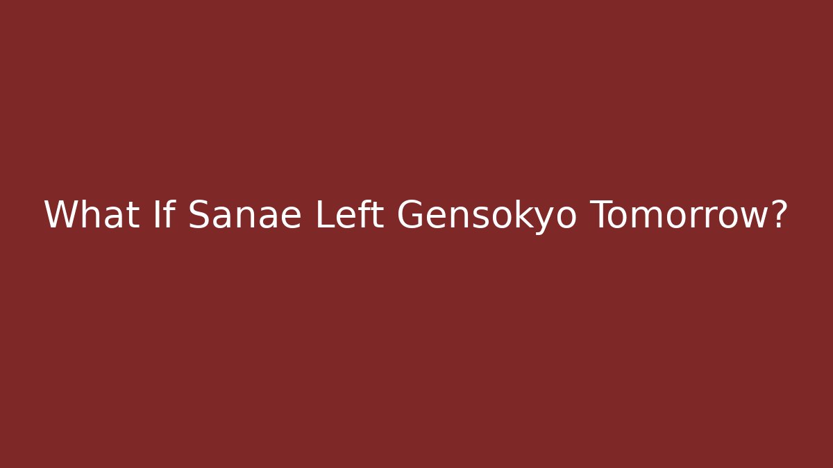 What If Sanae Left Gensokyo Tomorrow?