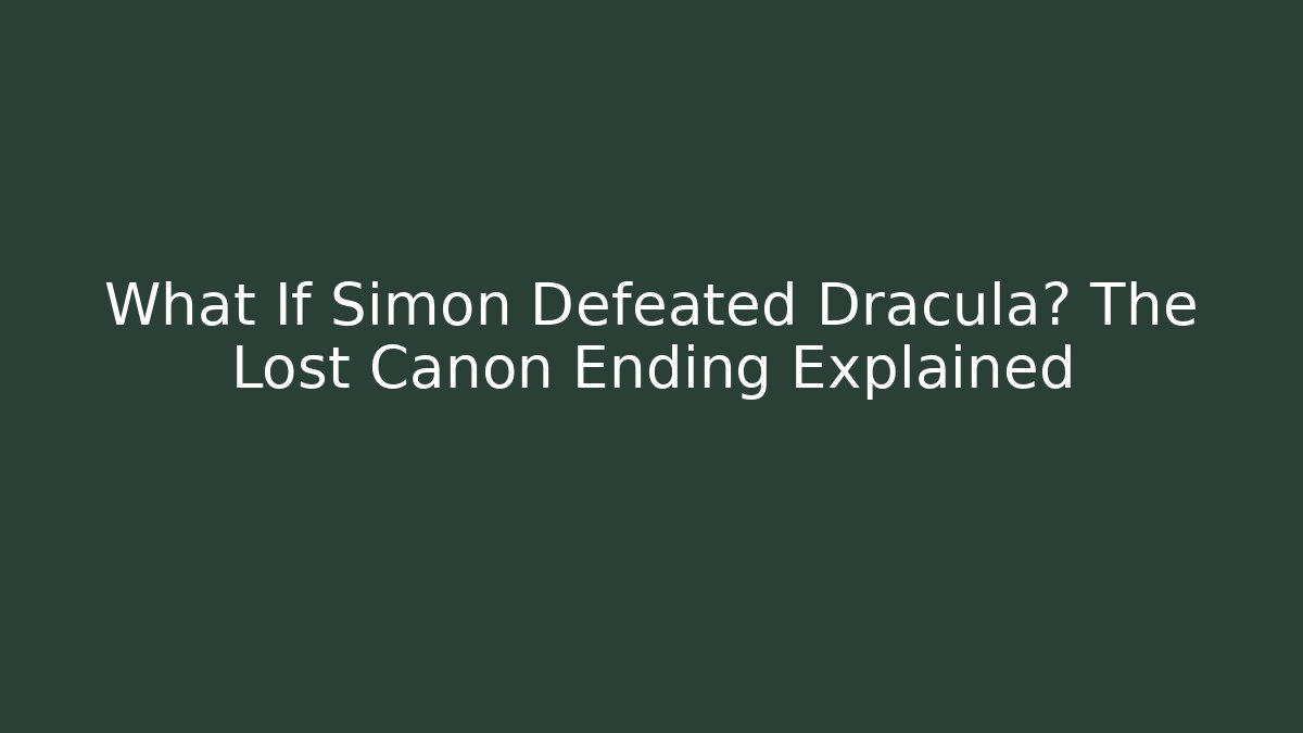 What If Simon Defeated Dracula? The Lost Canon Ending Explained