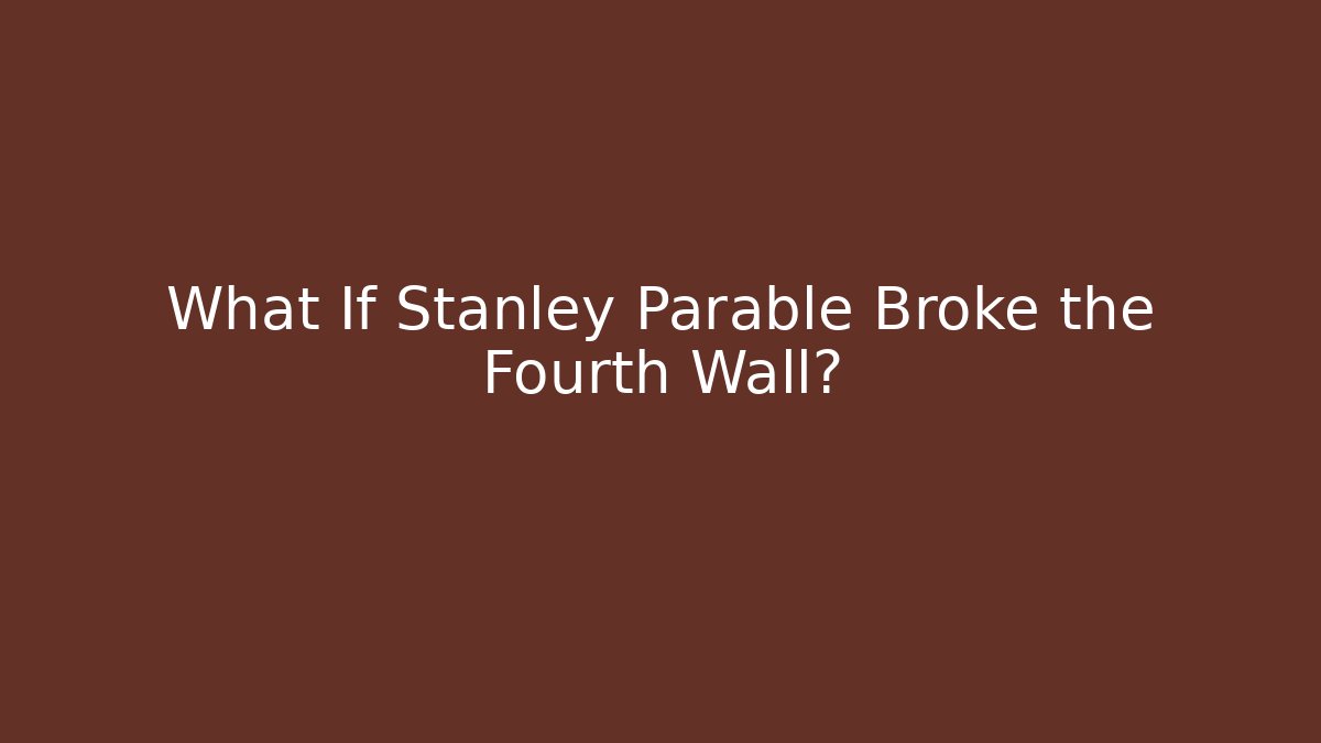 What If Stanley Parable Broke the Fourth Wall? - Andrea Zevedo