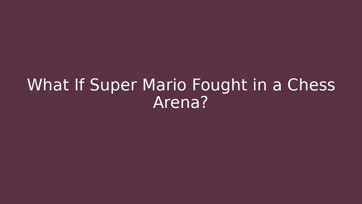 What If Super Mario Fought in a Chess Arena?