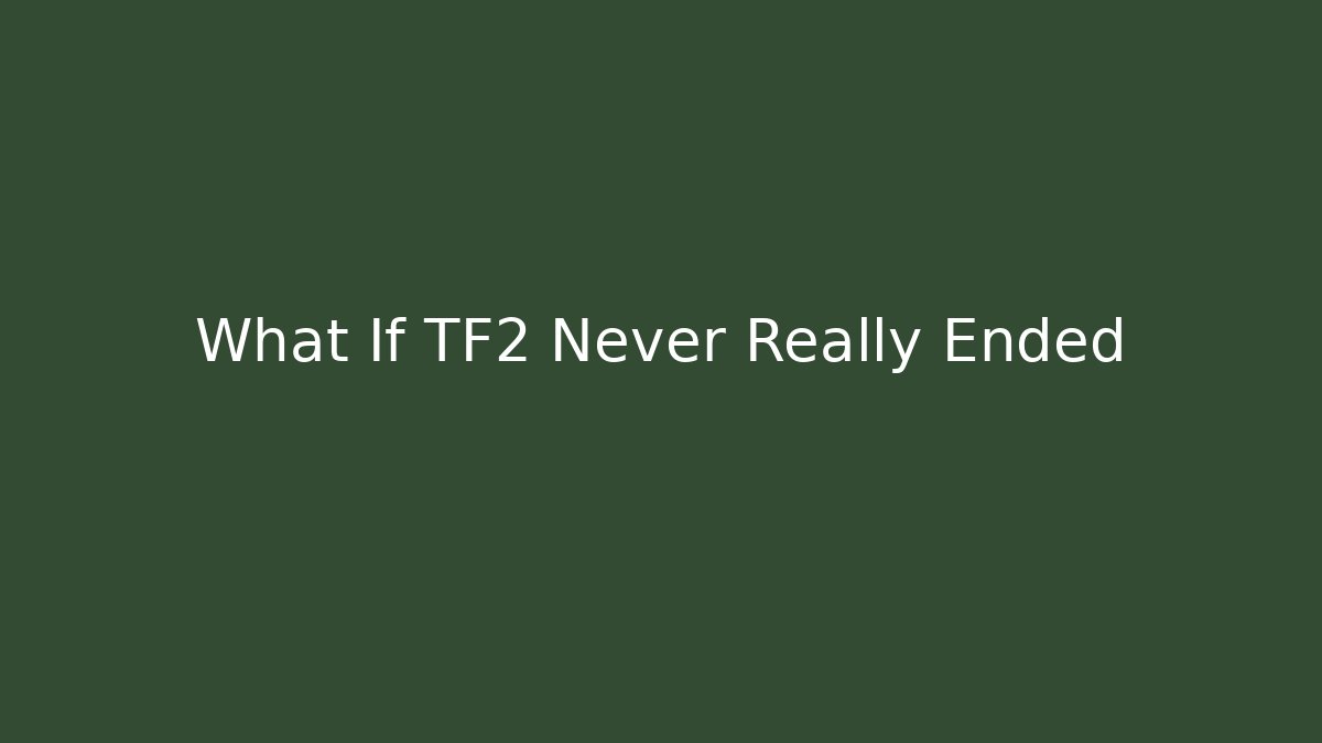What If TF2 Never Really Ended
