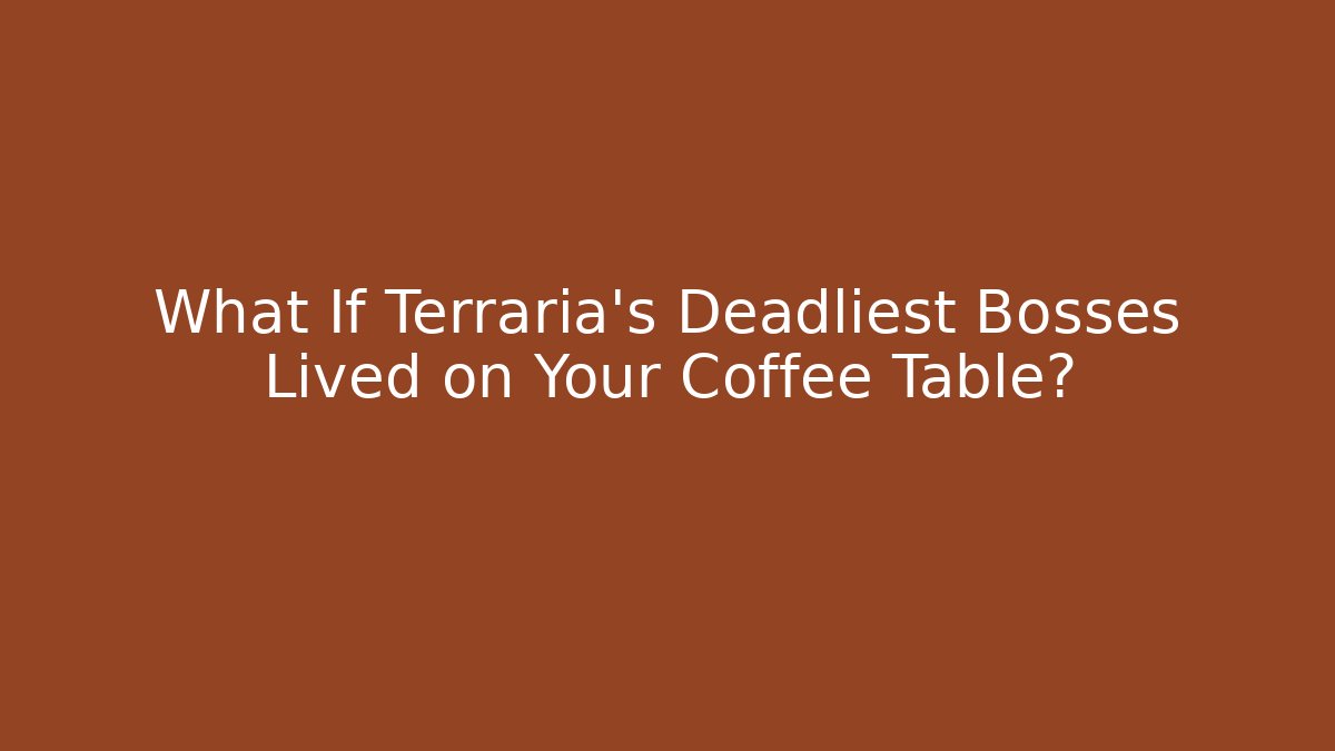 What If Terraria’s Deadliest Bosses Lived on Your Coffee Table?