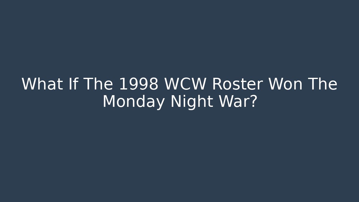 What If The 1998 WCW Roster Won The Monday Night War?
