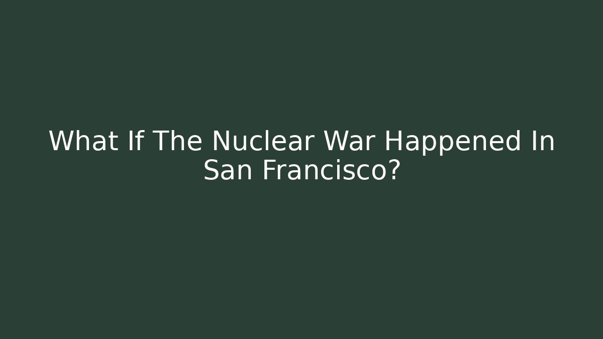What If The Nuclear War Happened In San Francisco?