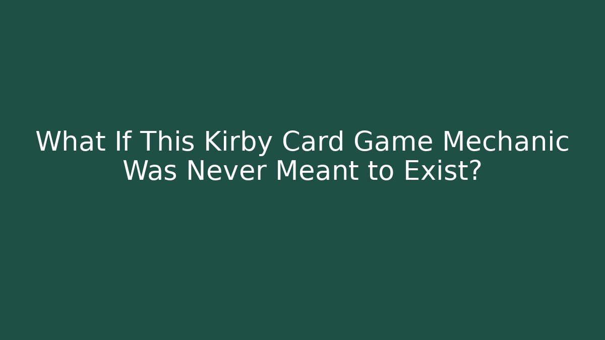 What If This Kirby Card Game Mechanic Was Never Meant to Exist?