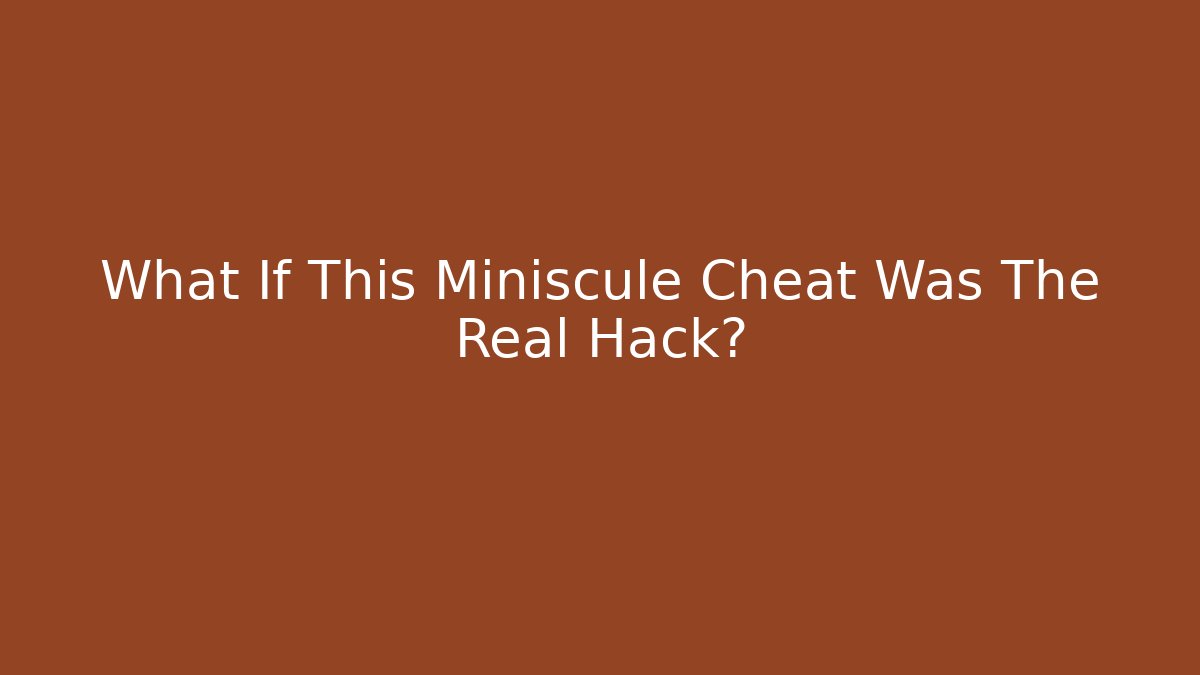 What If This Miniscule Cheat Was The Real Hack?