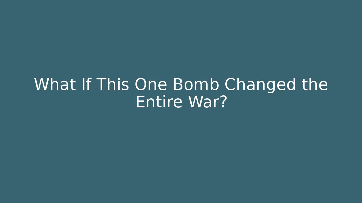What If This One Bomb Changed the Entire War?