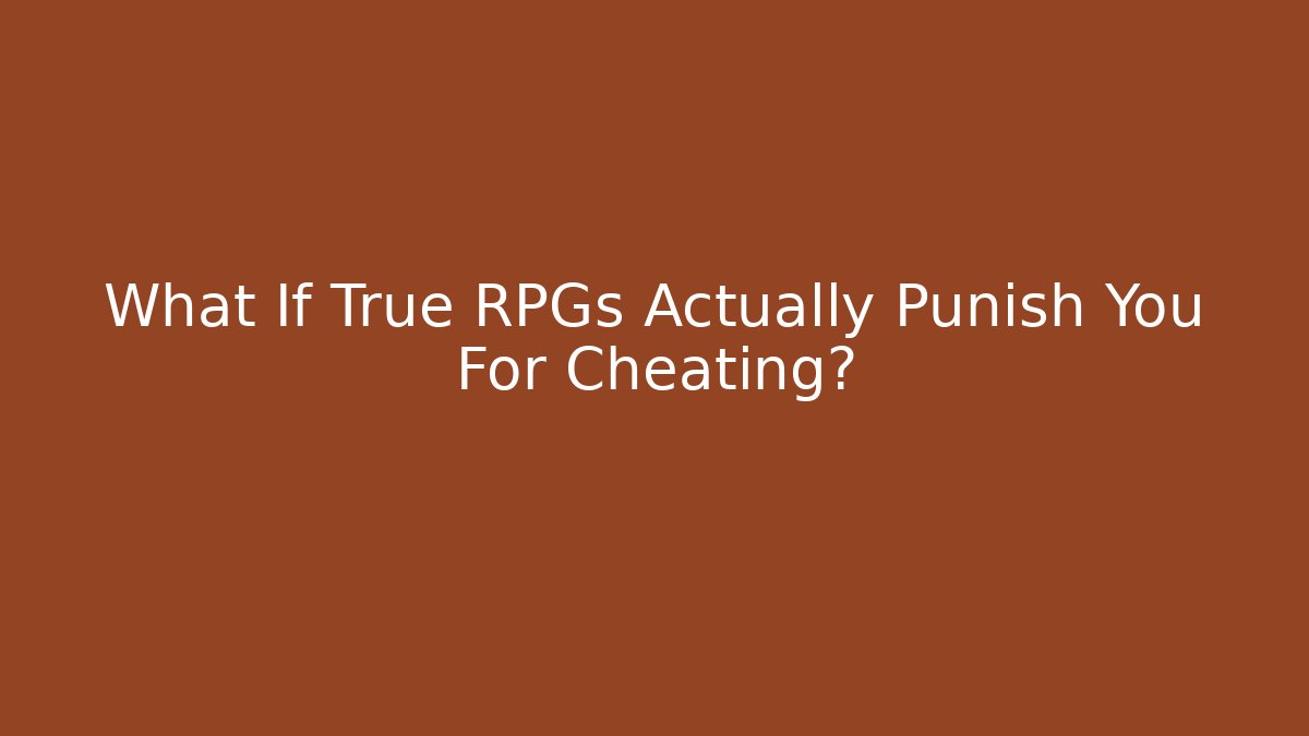 What If True RPGs Actually Punish You For Cheating? - Andrea Zevedo