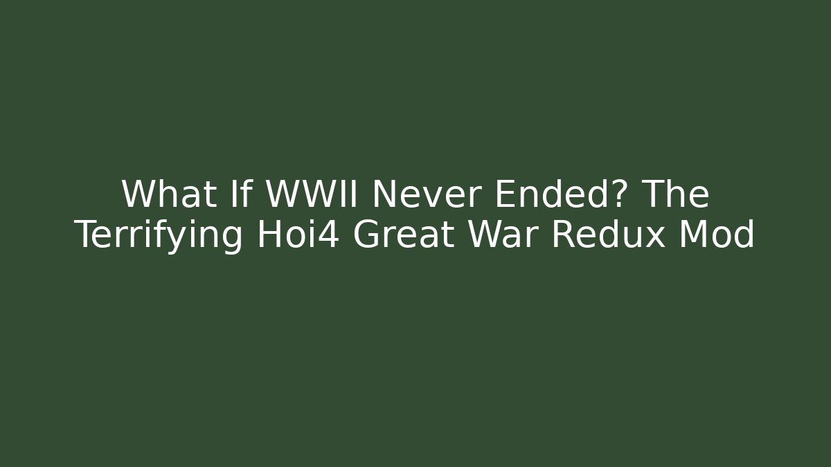 What If WWII Never Ended? The Terrifying Hoi4 Great War Redux Mod