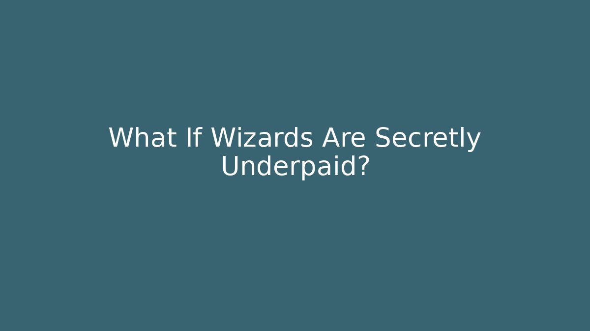 What If Wizards Are Secretly Underpaid?