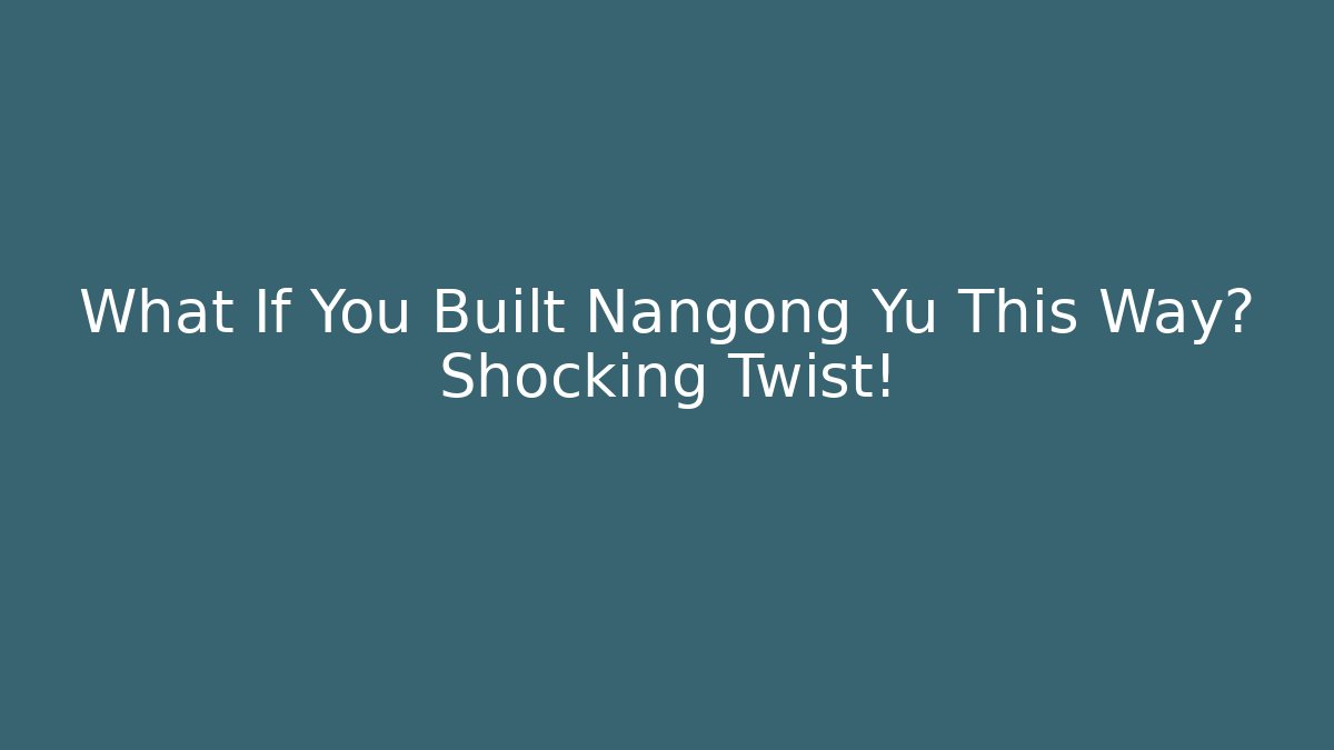 What If You Built Nangong Yu This Way? Shocking Twist!