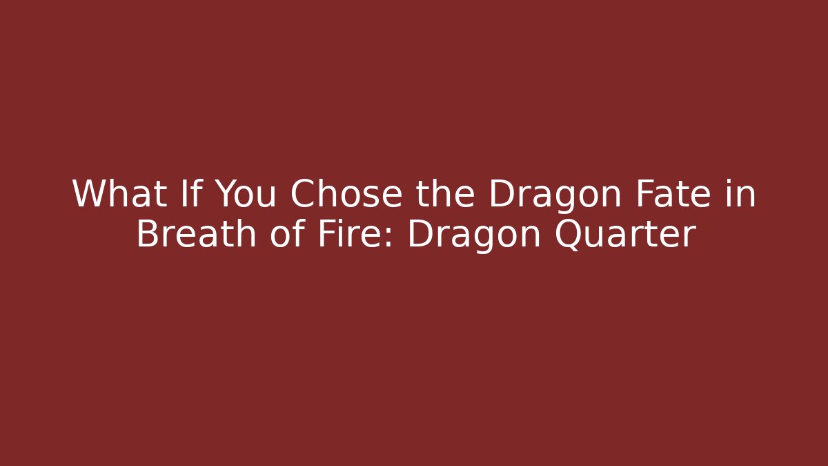 What If You Chose the Dragon Fate in Breath of Fire: Dragon Quarter