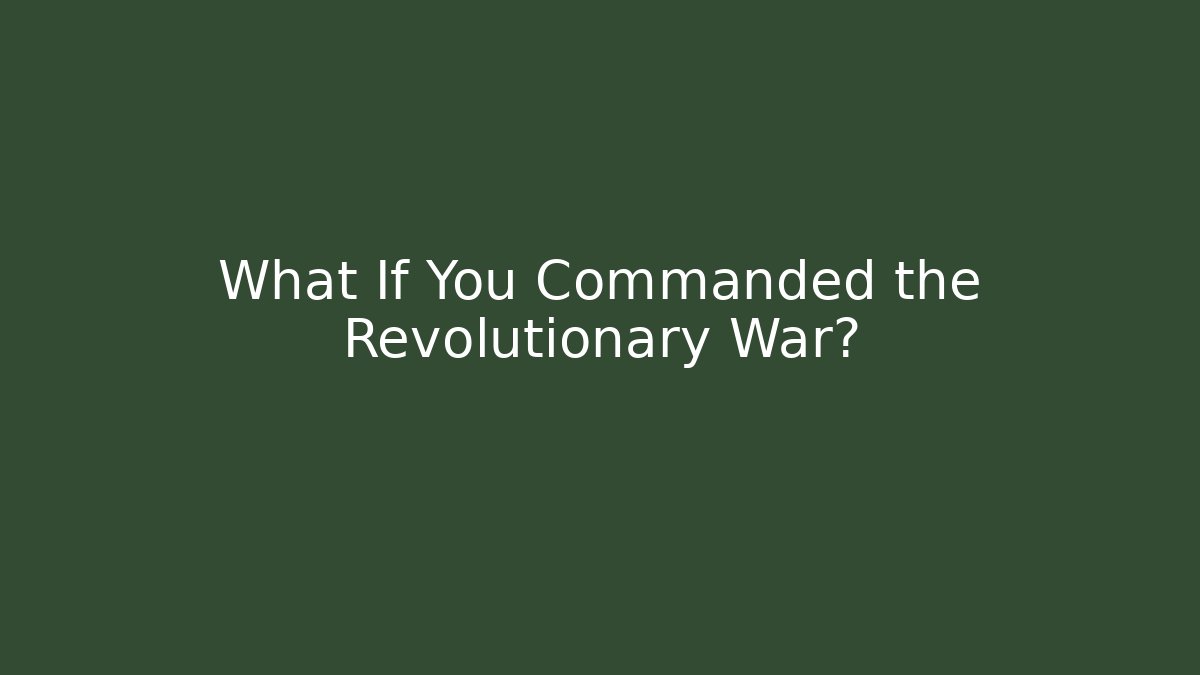 What If You Commanded the Revolutionary War? - Andrea Zevedo