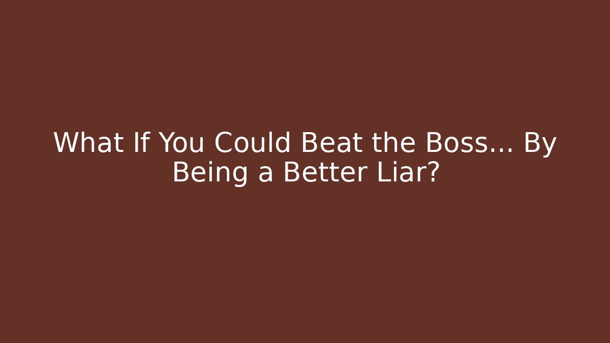 What If You Could Beat the Boss… By Being a Better Liar?