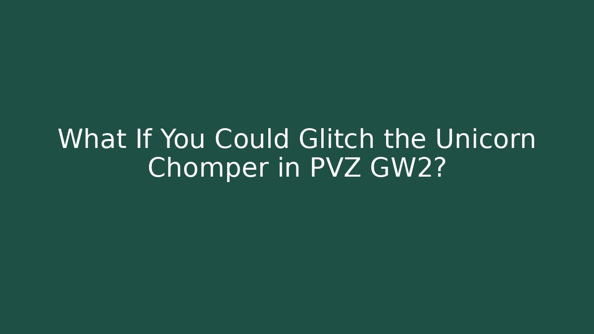 What If You Could Glitch the Unicorn Chomper in PVZ GW2?