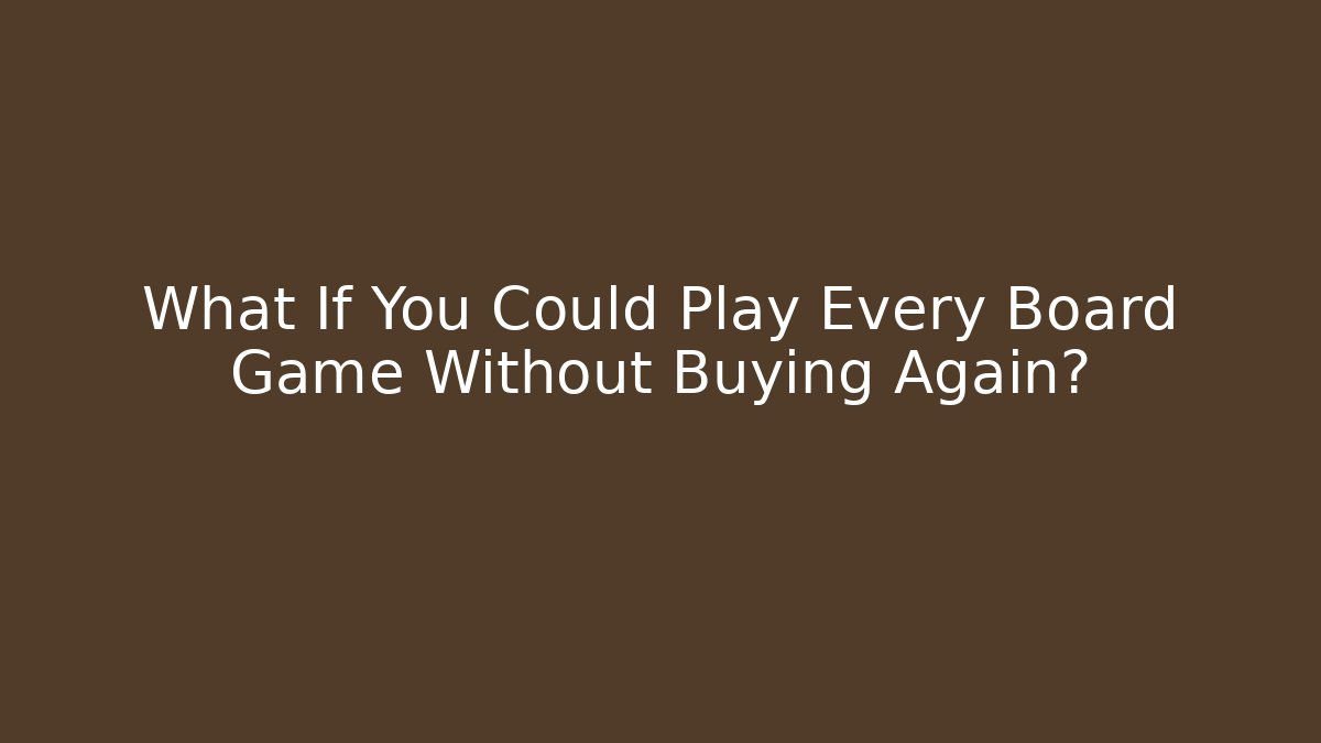 What If You Could Play Every Board Game Without Buying Again?