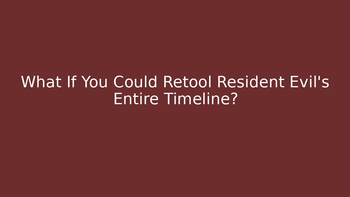 What If You Could Retool Resident Evil's Entire Timeline? - Andrea Zevedo