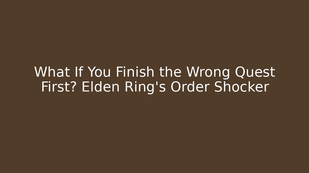 What If You Finish the Wrong Quest First? Elden Ring's Order Shocker - Andrea Zevedo