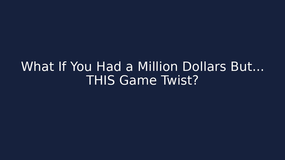 What If You Had a Million Dollars But… THIS Game Twist?