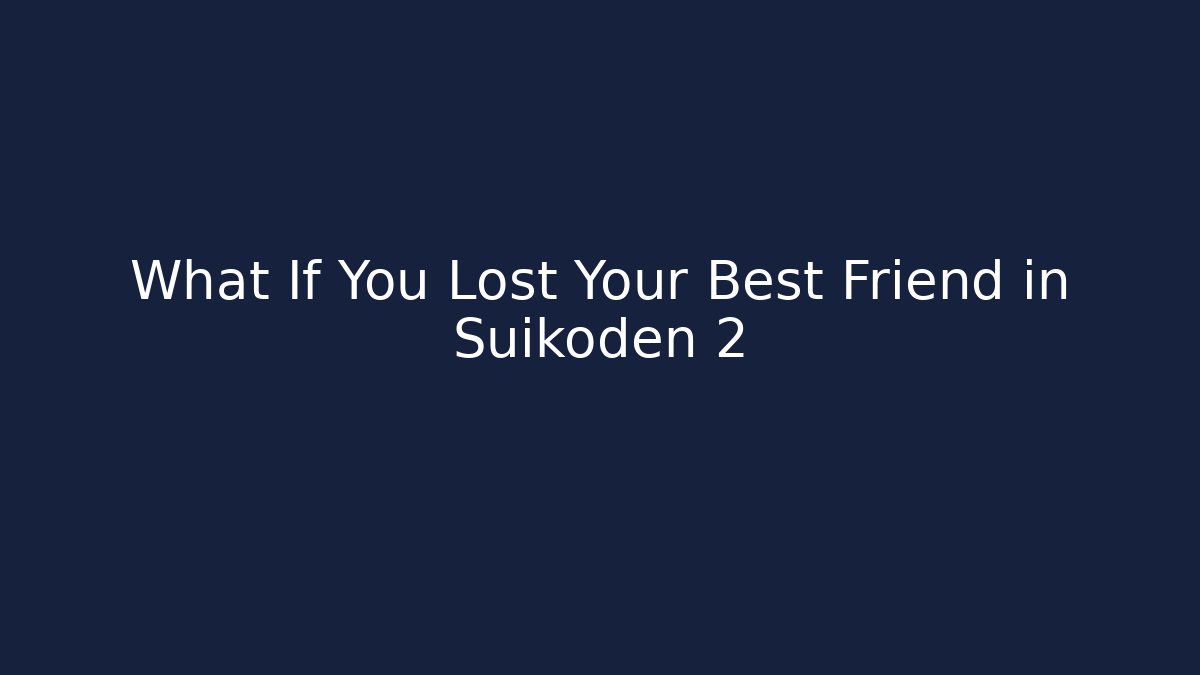 What If You Lost Your Best Friend in Suikoden 2