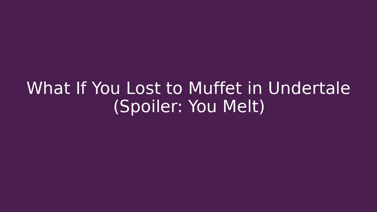 What If You Lost to Muffet in Undertale (Spoiler: You Melt)