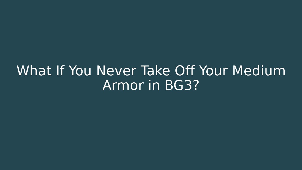 What If You Never Take Off Your Medium Armor in BG3?