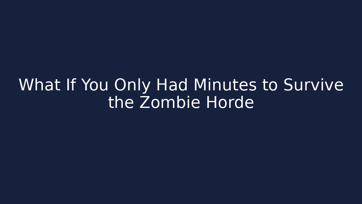 What If You Only Had Minutes to Survive the Zombie Horde