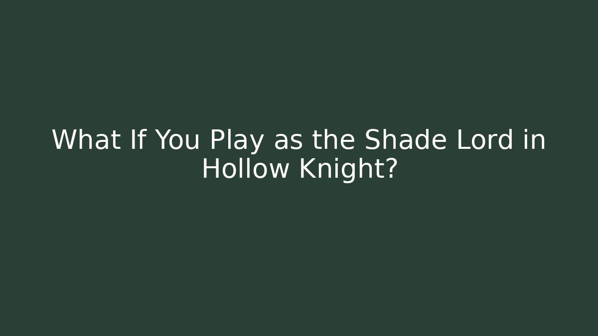 What If You Play as the Shade Lord in Hollow Knight?