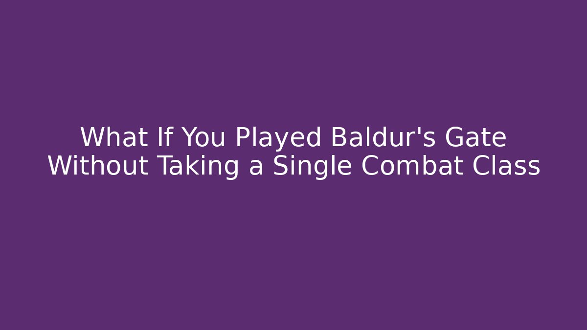 What If You Played Baldur's Gate Without Taking a Single Combat Class