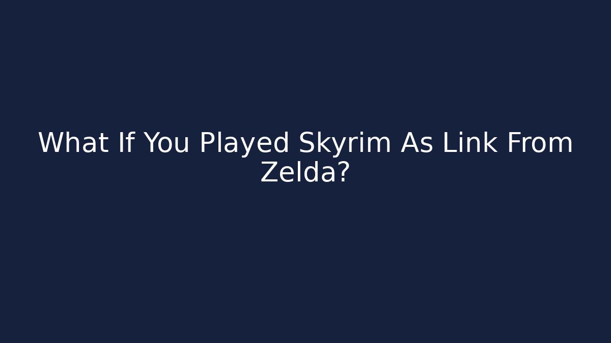 What If You Played Skyrim As Link From Zelda?