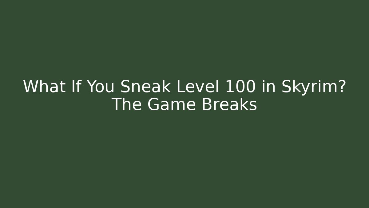 What If You Sneak Level 100 in Skyrim? The Game Breaks