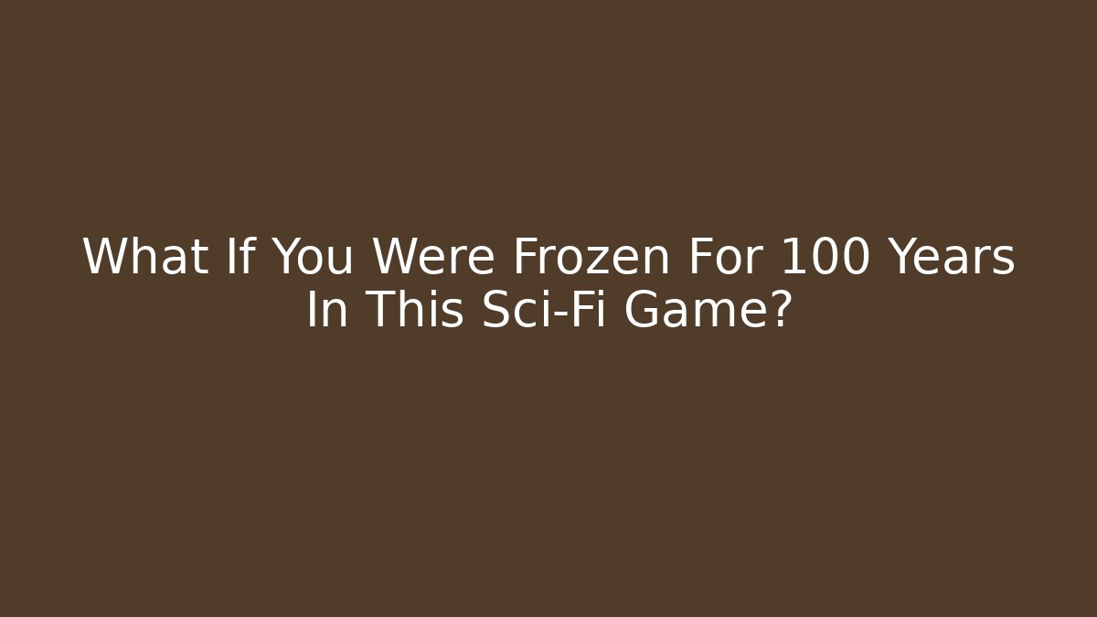 What If You Were Frozen For 100 Years In This Sci-Fi Game?