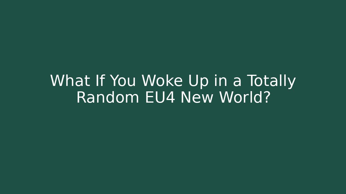 What If You Woke Up in a Totally Random EU4 New World?