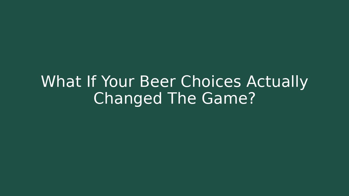 What If Your Beer Choices Actually Changed The Game?