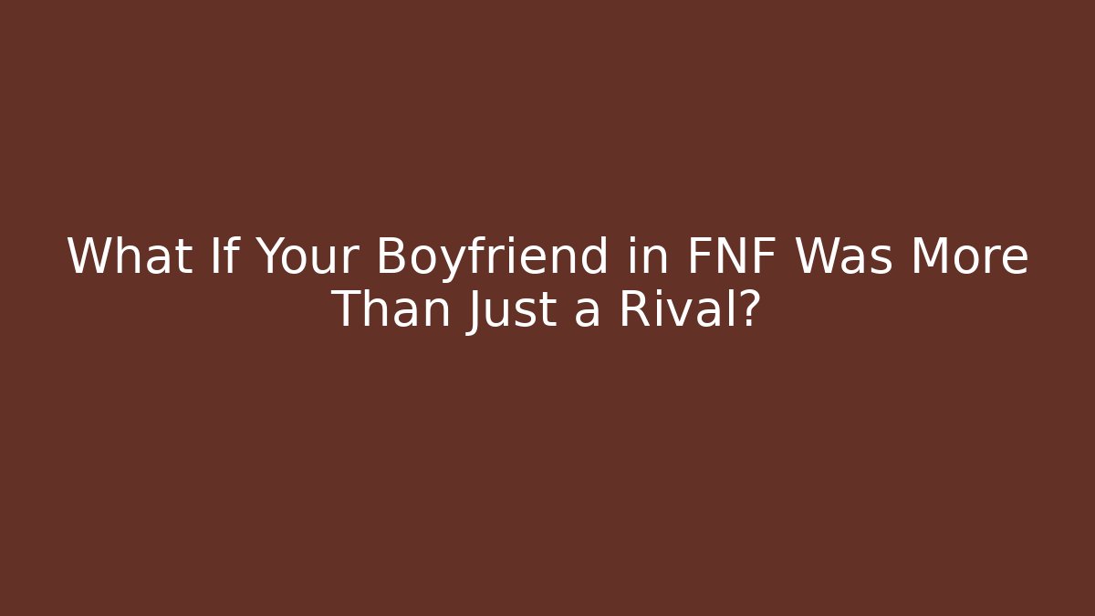 What If Your Boyfriend in FNF Was More Than Just a Rival?