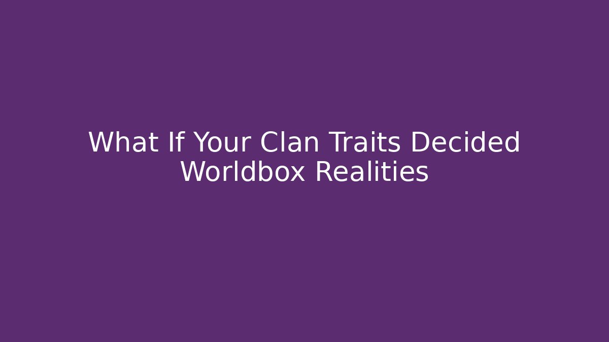 What If Your Clan Traits Decided Worldbox Realities