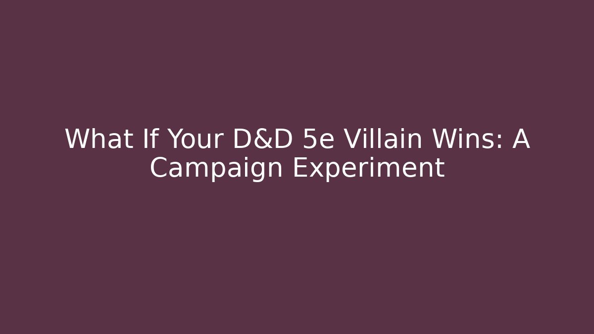 What If Your D&D 5e Villain Wins: A Campaign Experiment