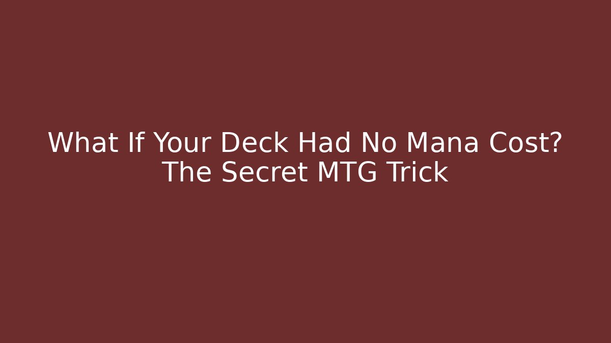 What If Your Deck Had No Mana Cost? The Secret MTG Trick