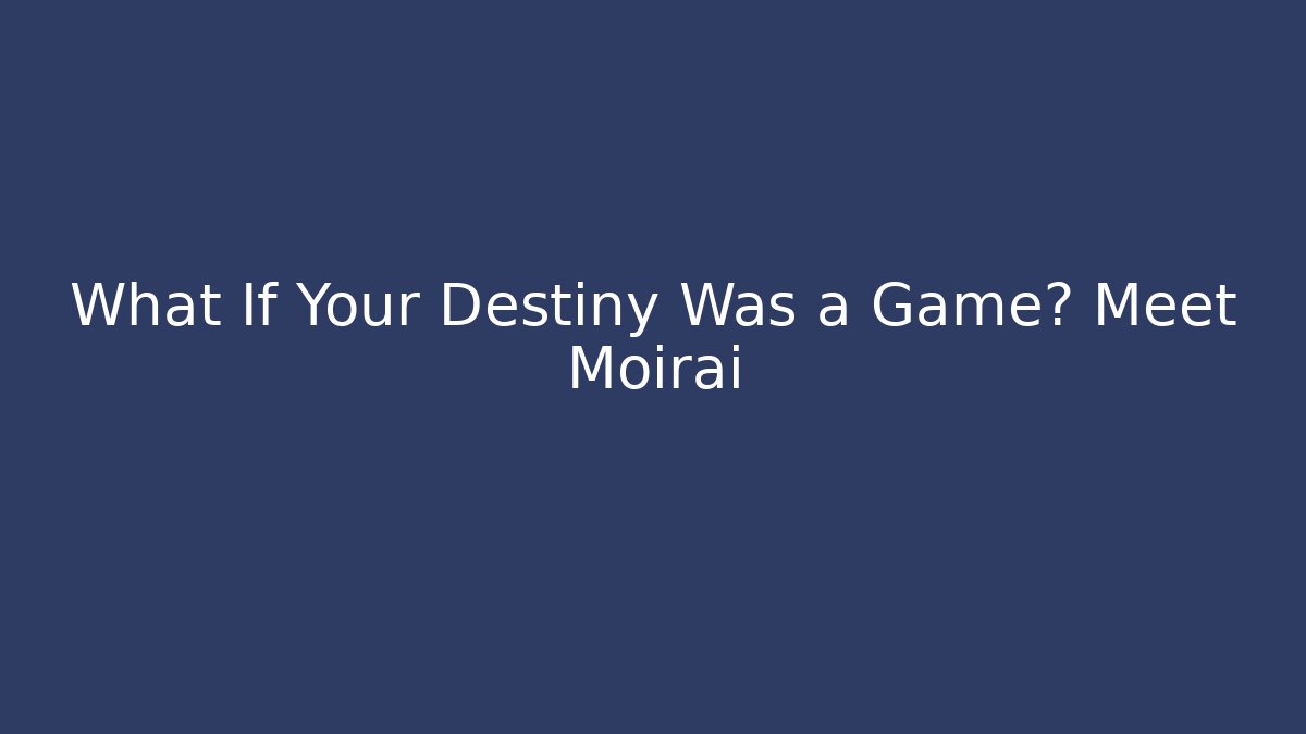 What If Your Destiny Was a Game? Meet Moirai - Andrea Zevedo