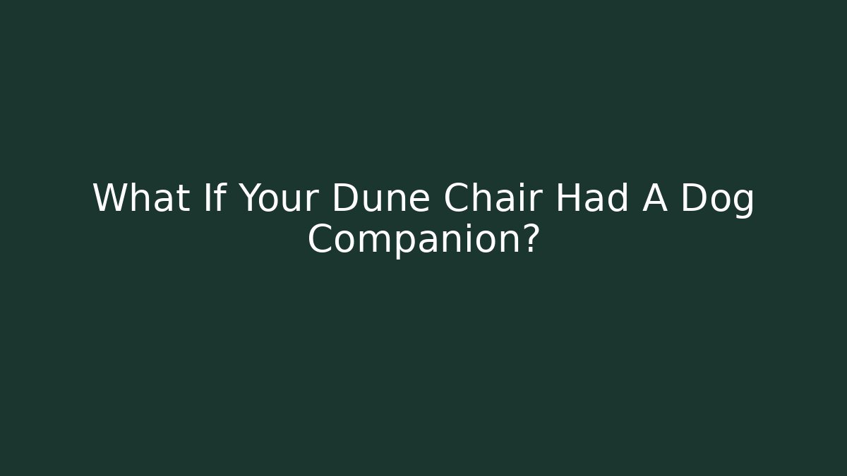 What If Your Dune Chair Had A Dog Companion?