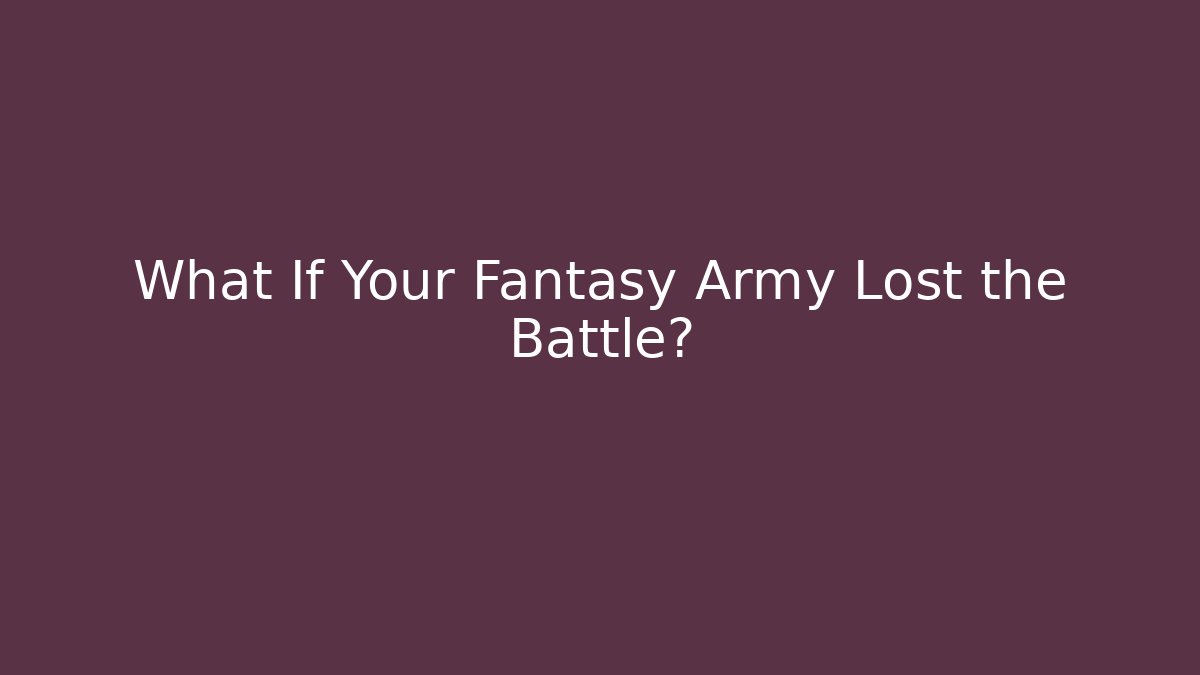 What If Your Fantasy Army Lost the Battle?