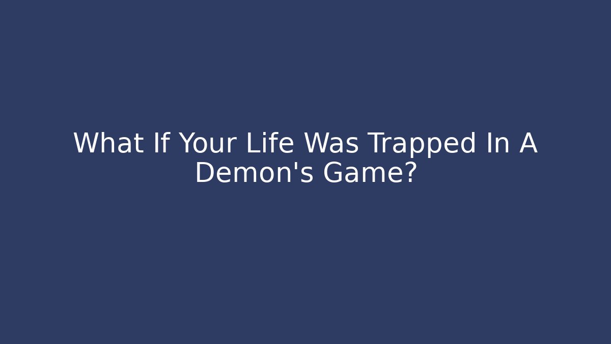 What If Your Life Was Trapped In A Demon's Game?