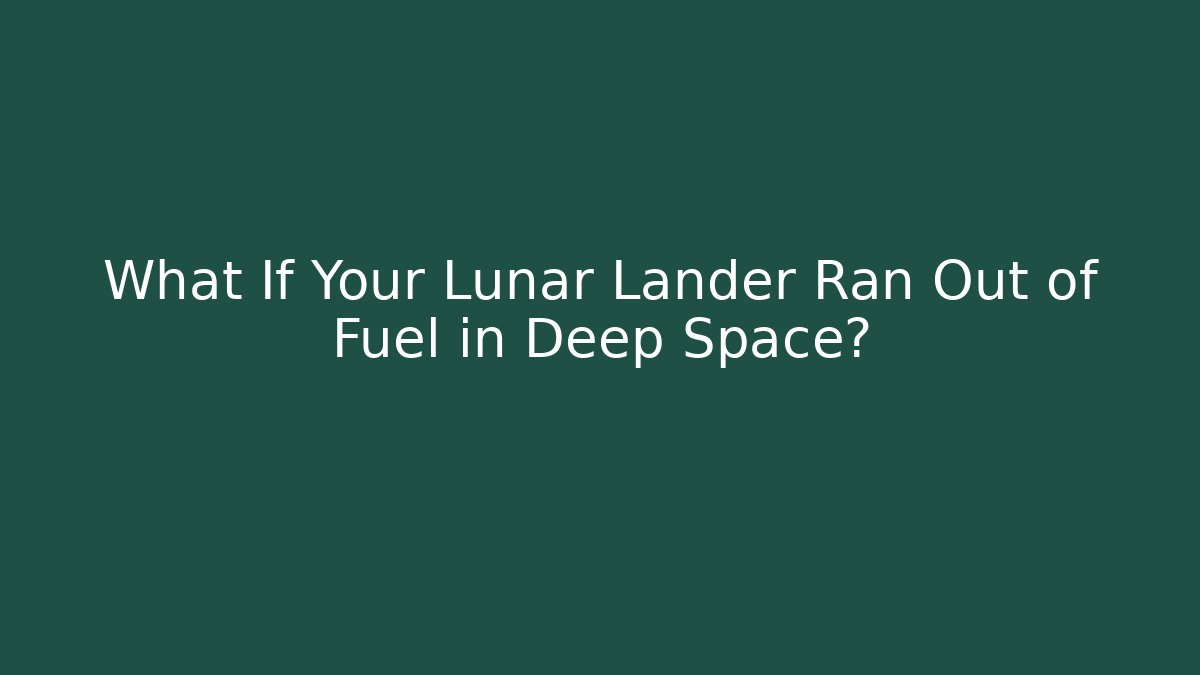 What If Your Lunar Lander Ran Out of Fuel in Deep Space?