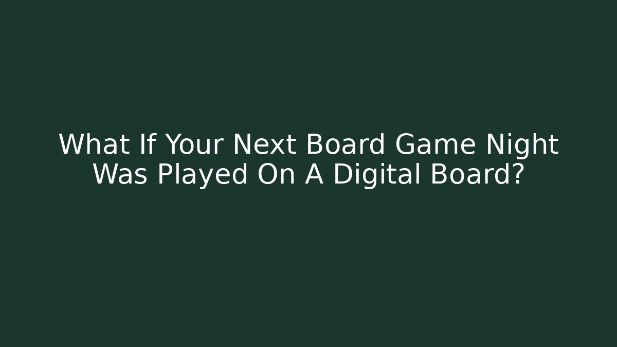 What If Your Next Board Game Night Was Played On A Digital Board?
