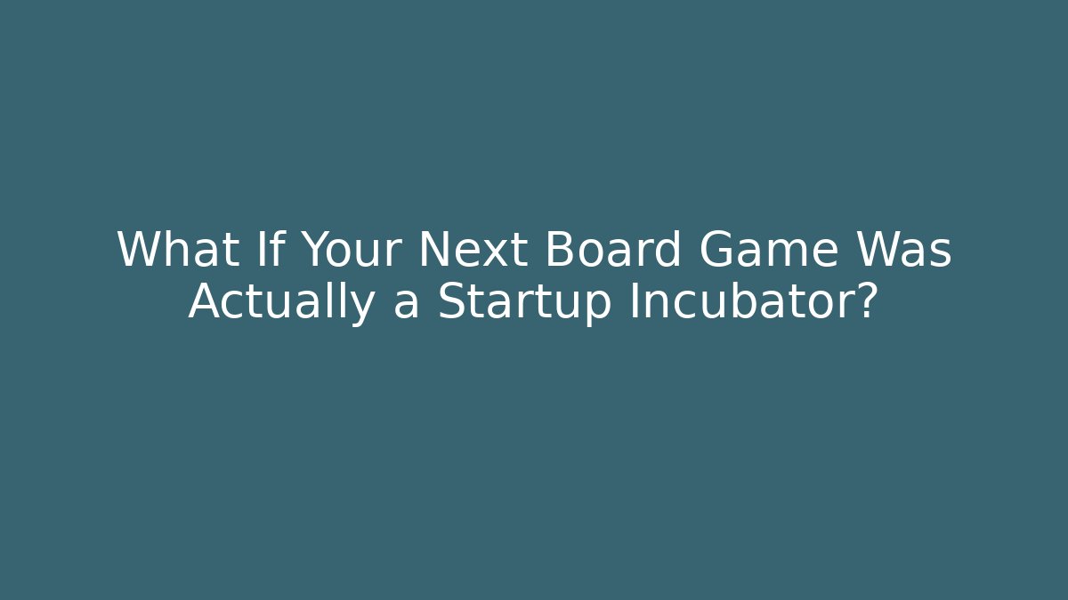 What If Your Next Board Game Was Actually a Startup Incubator?