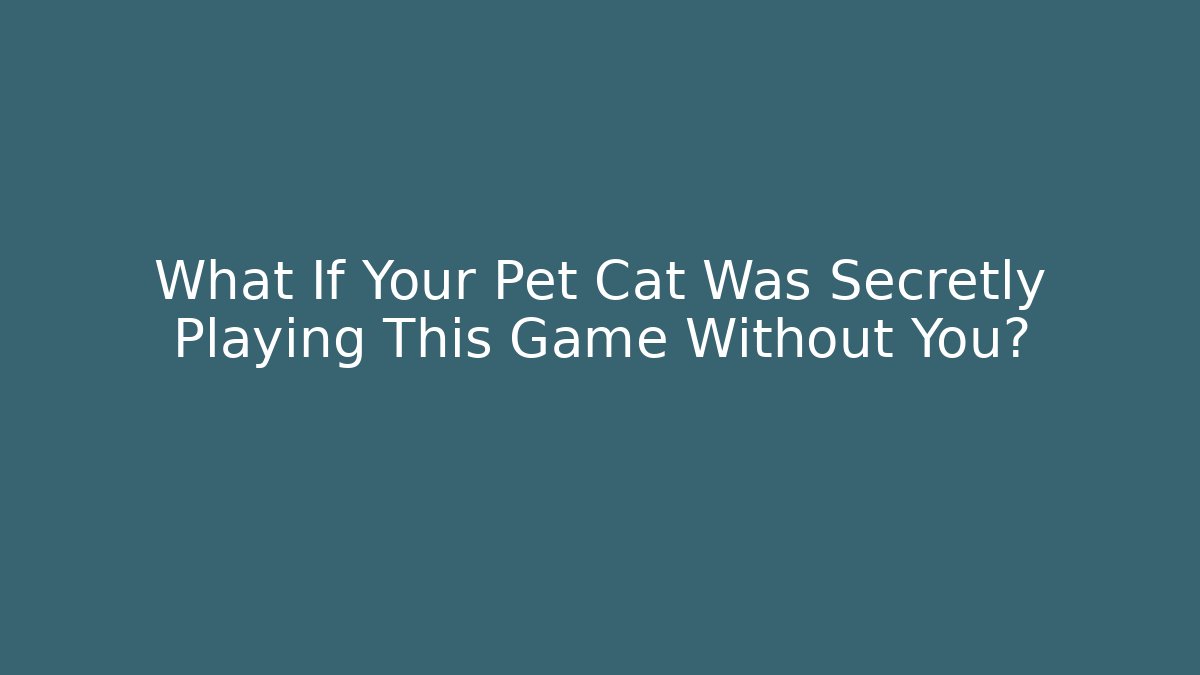 What If Your Pet Cat Was Secretly Playing This Game Without You?