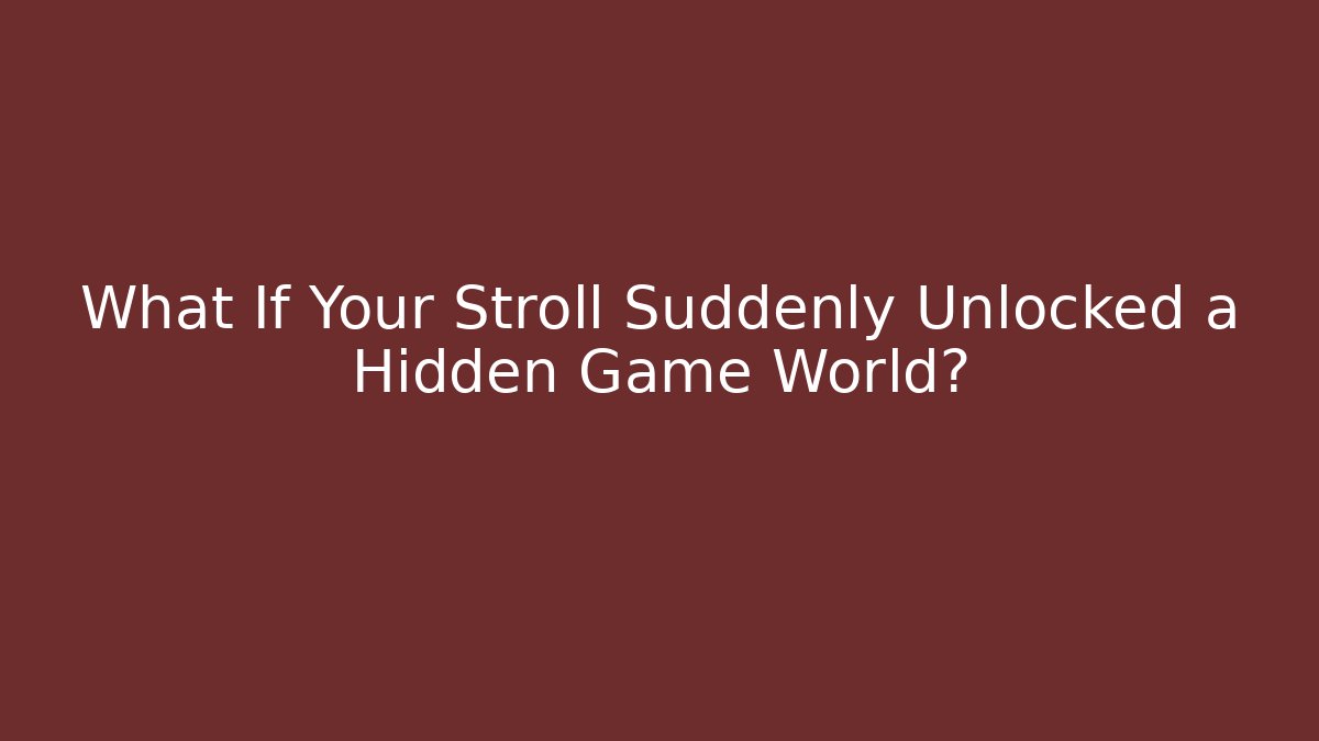 What If Your Stroll Suddenly Unlocked a Hidden Game World?