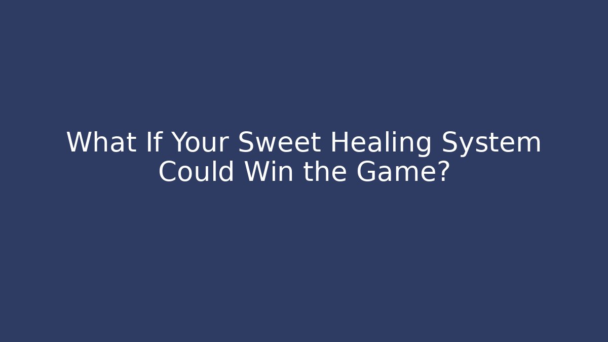 What If Your Sweet Healing System Could Win the Game?