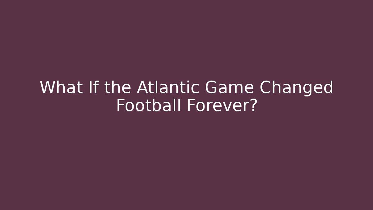 What If the Atlantic Game Changed Football Forever?